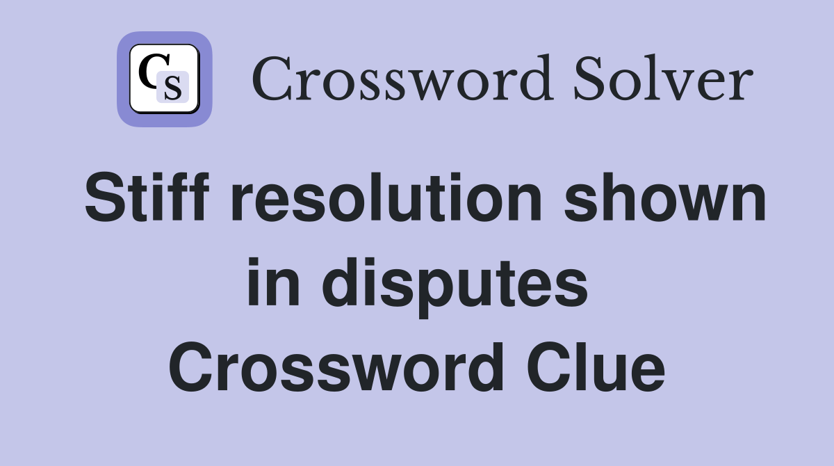 Stiff resolution shown in disputes Crossword Clue