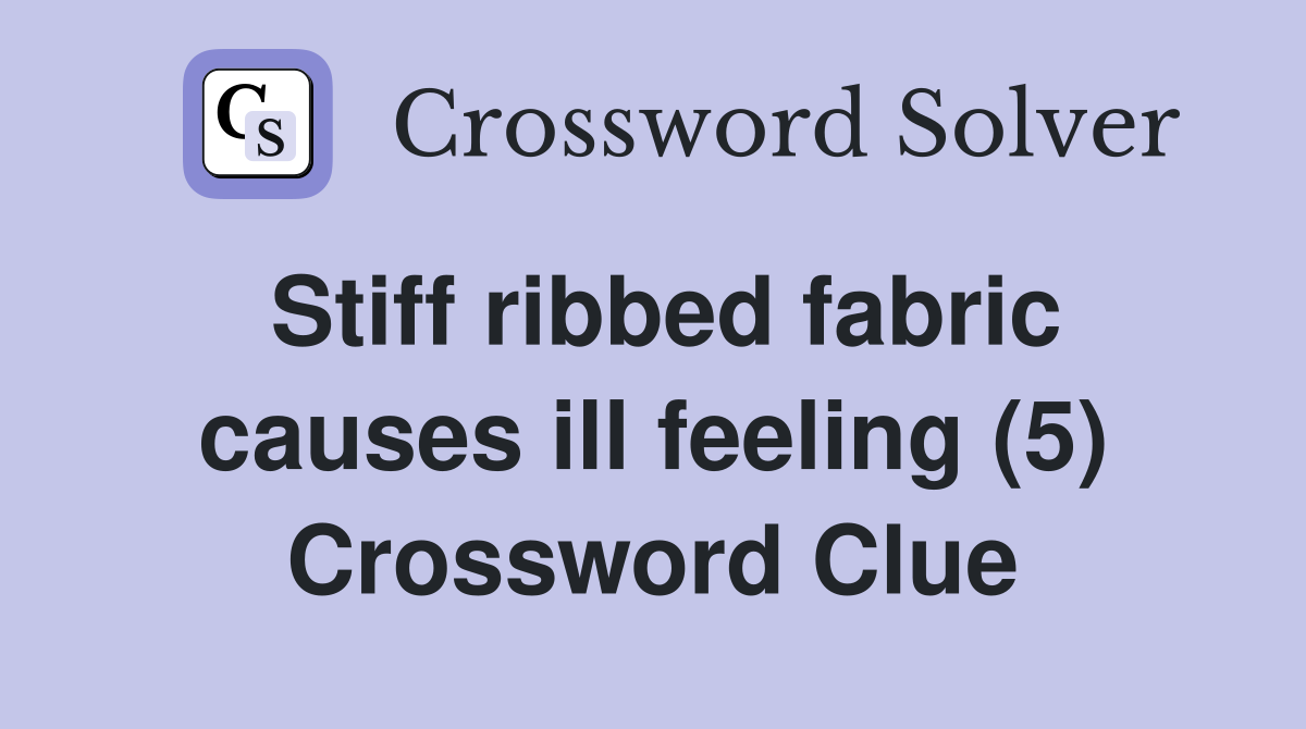 Stiff ribbed fabric causes ill feeling (5) Crossword Clue