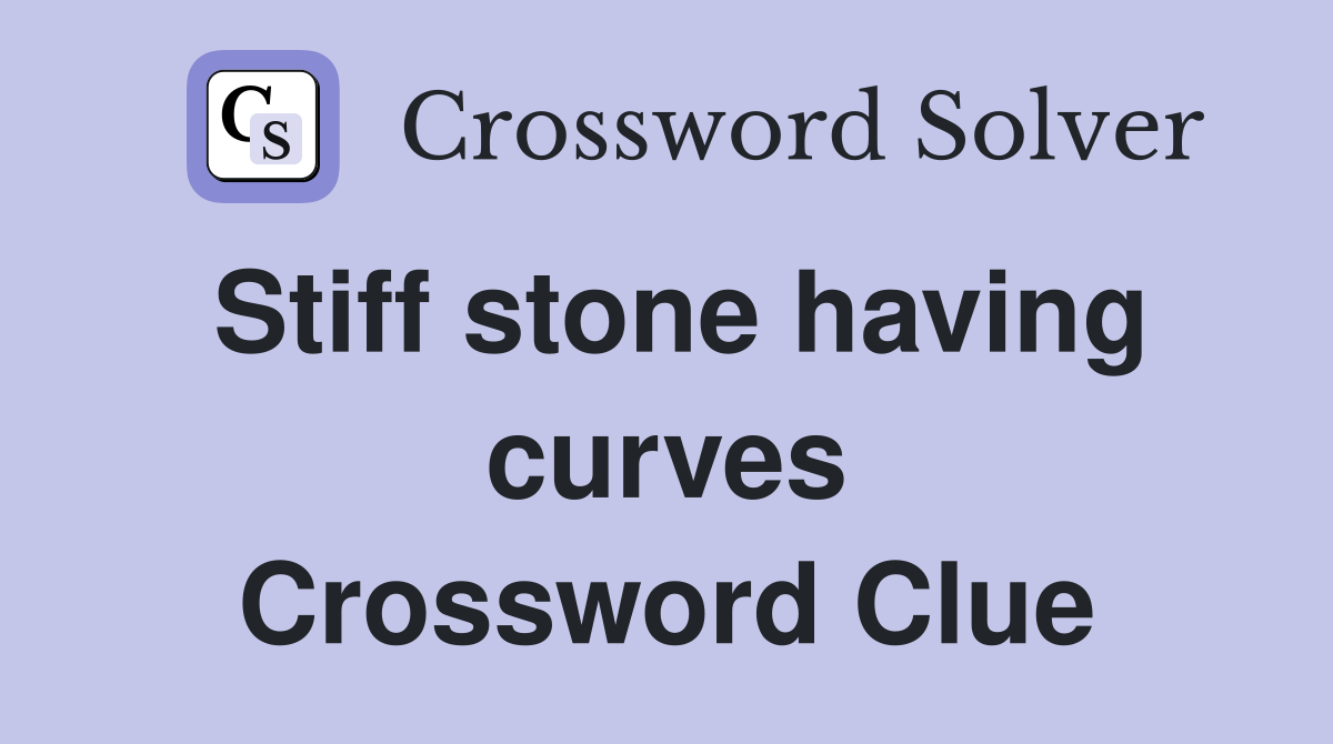 Stiff stone having curves Crossword Clue