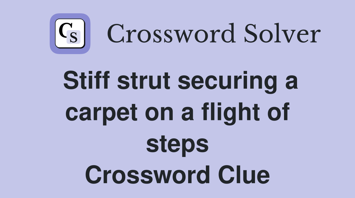 Stiff strut securing a carpet on a flight of steps Crossword Clue