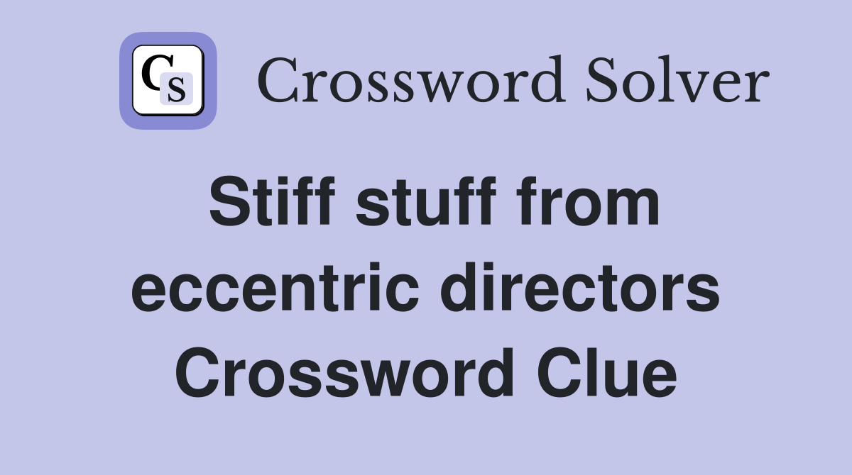 Stiff stuff from eccentric directors Crossword Clue