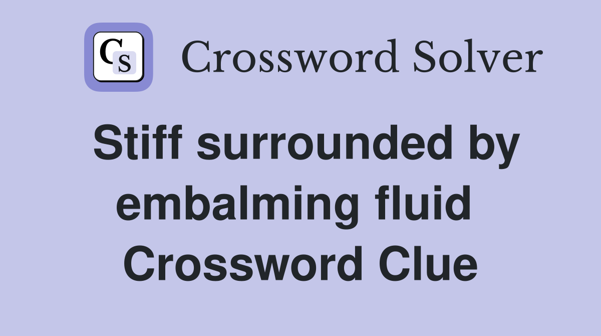 Stiff surrounded by embalming fluid  Crossword Clue