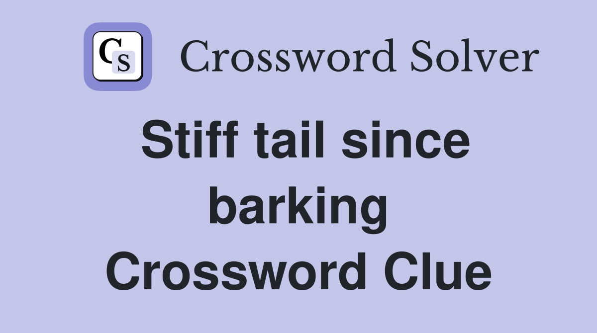 Stiff tail since barking Crossword Clue