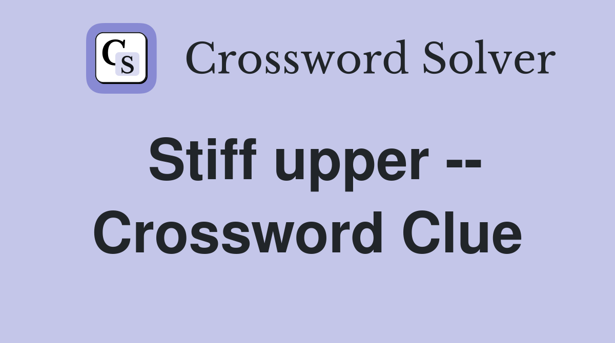 Stiff upper -- Crossword Clue