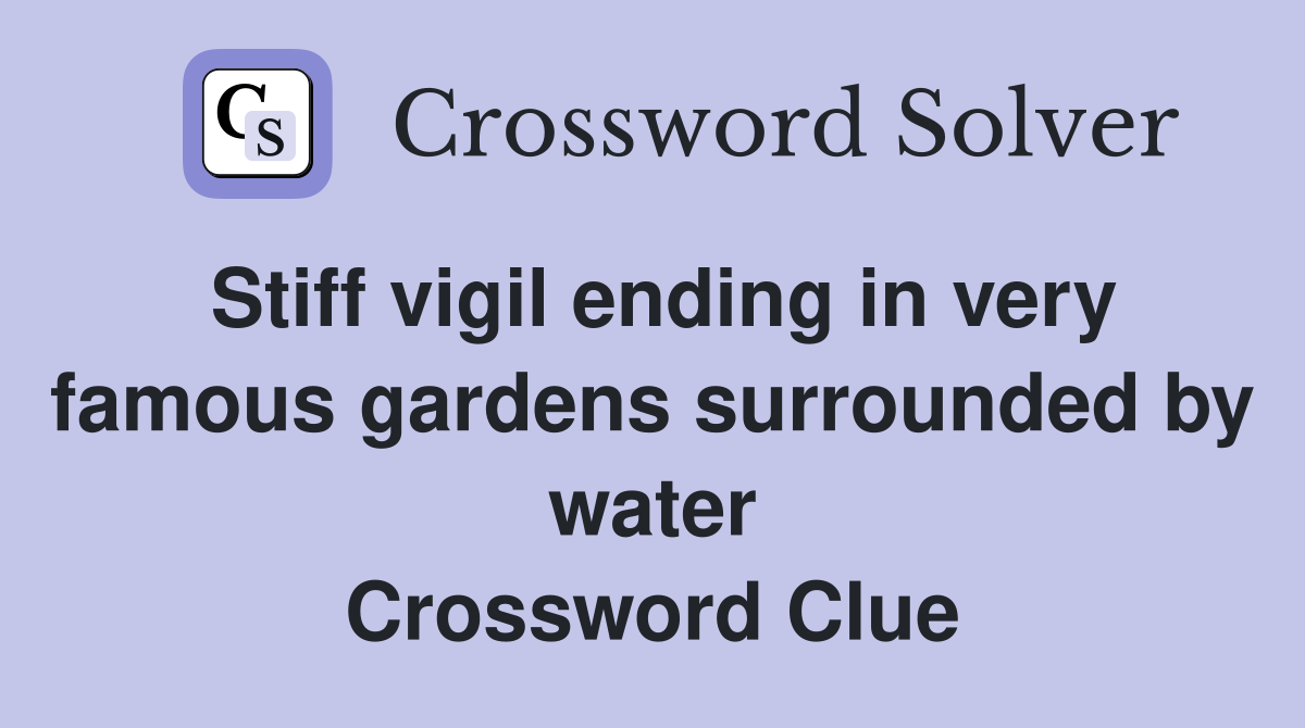 Stiff vigil ending in very famous gardens surrounded by water Crossword Clue
