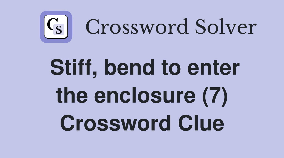 Stiff, bend to enter the enclosure (7) Crossword Clue