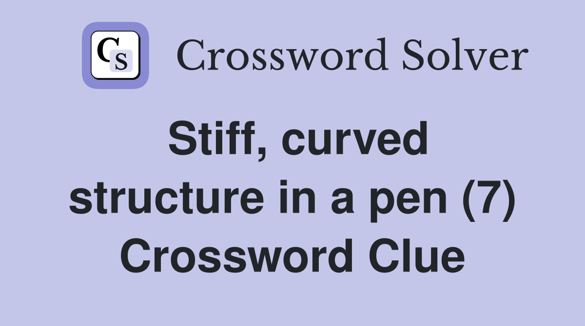 Stiff, curved structure in a pen (7) Crossword Clue