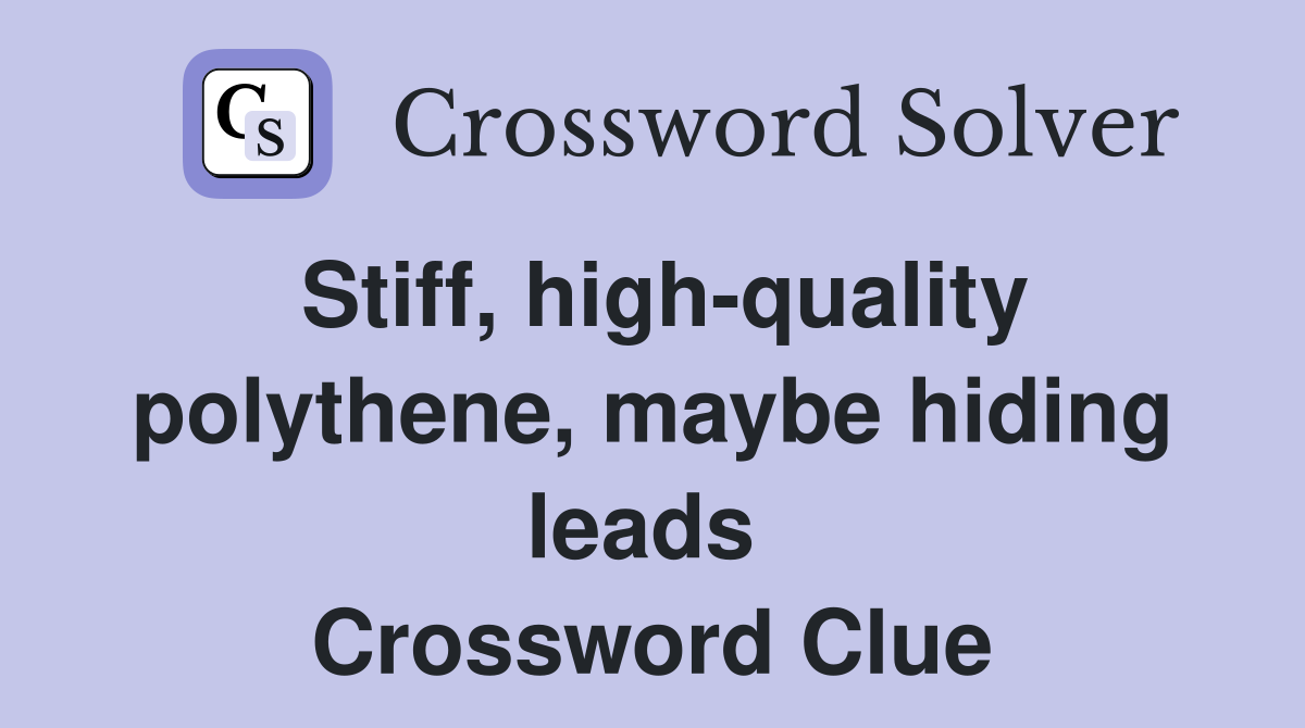 Stiff, high-quality polythene, maybe hiding leads  Crossword Clue