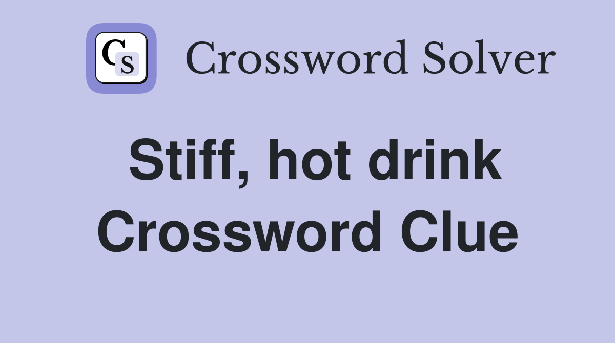 Stiff, hot drink Crossword Clue