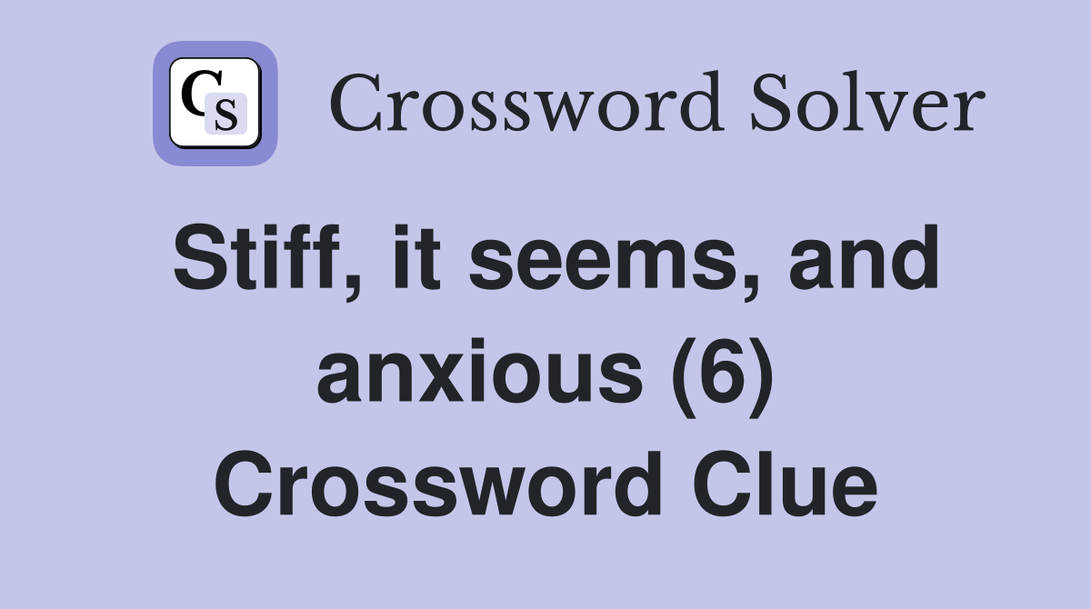Stiff, it seems, and anxious (6) Crossword Clue