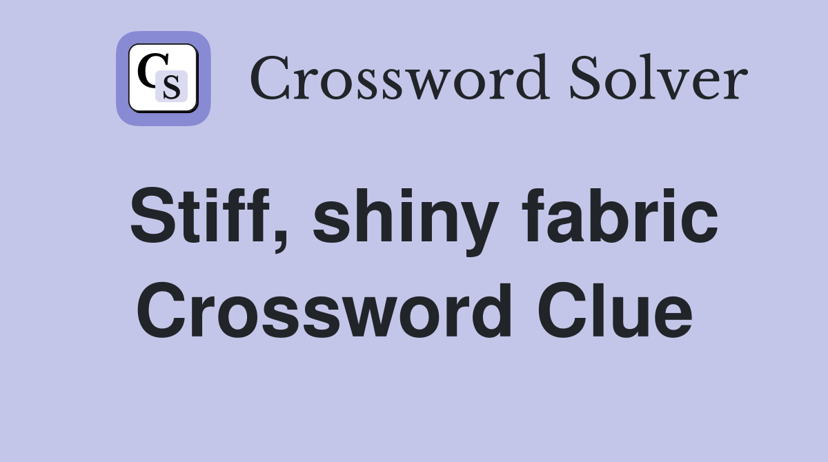 Stiff, shiny fabric Crossword Clue