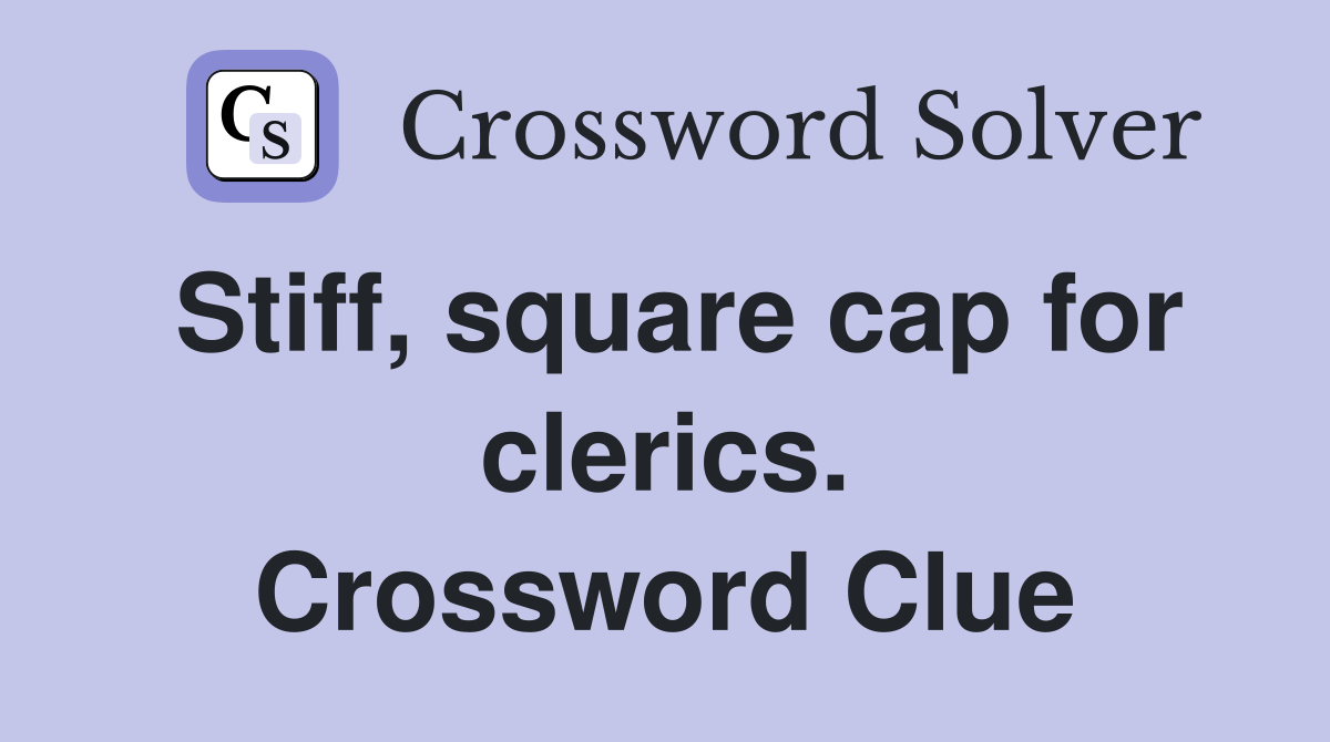 Stiff, square cap for clerics. Crossword Clue