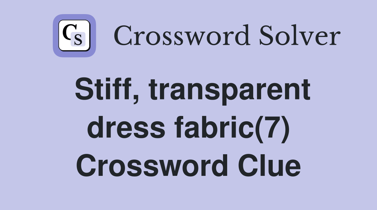 Stiff, transparent dress fabric(7) Crossword Clue
