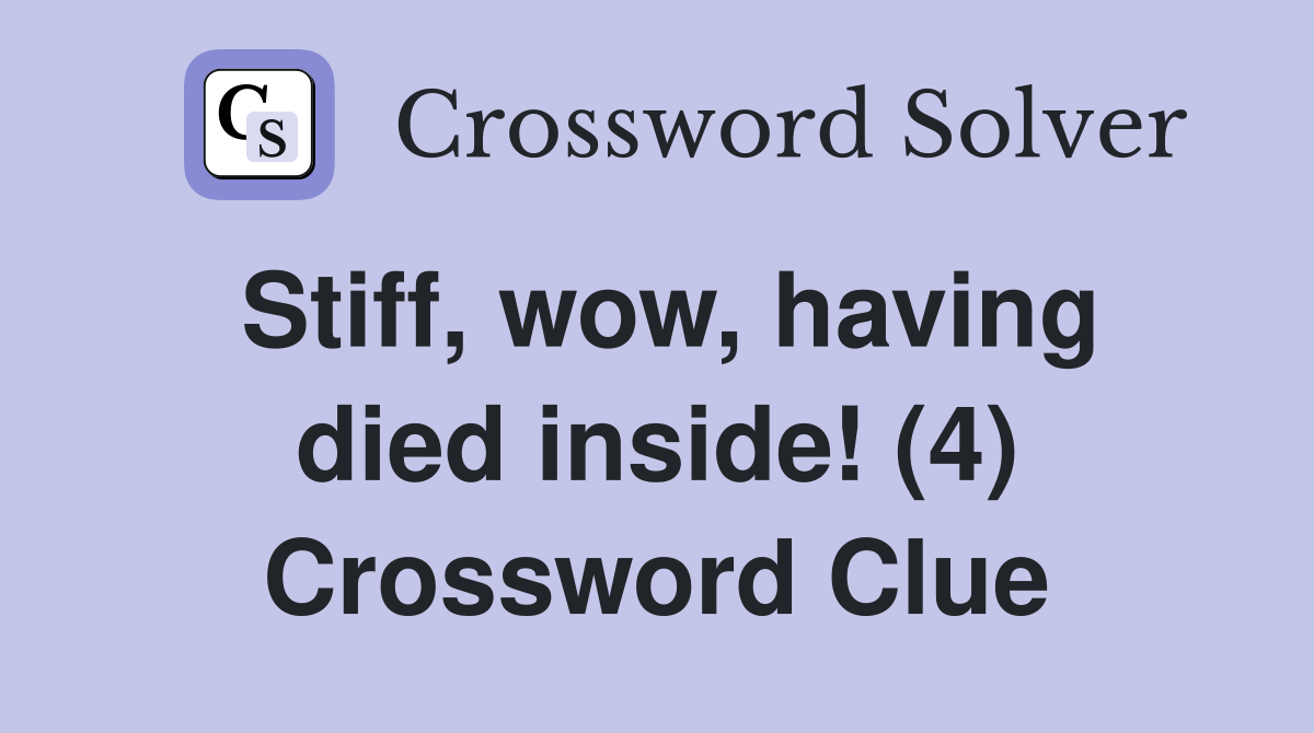 Stiff, wow, having died inside! (4) Crossword Clue