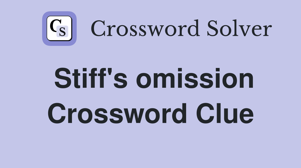 Stiff's omission Crossword Clue