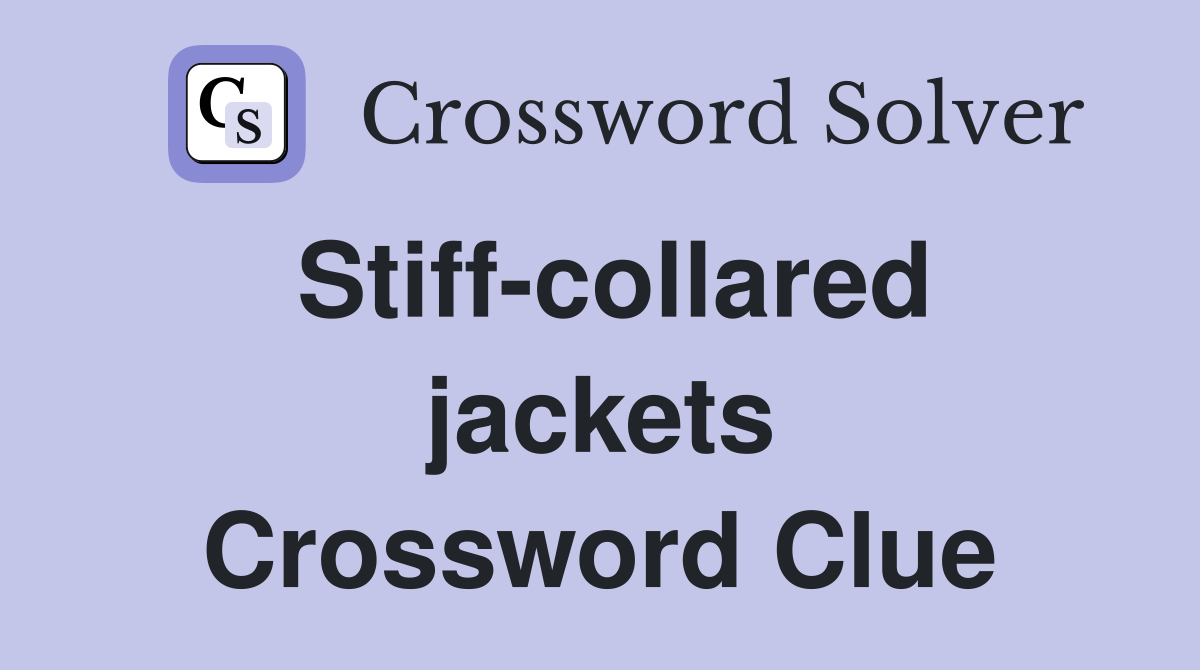 Stiff-collared jackets Crossword Clue