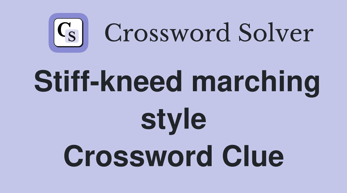Stiff-kneed marching style Crossword Clue