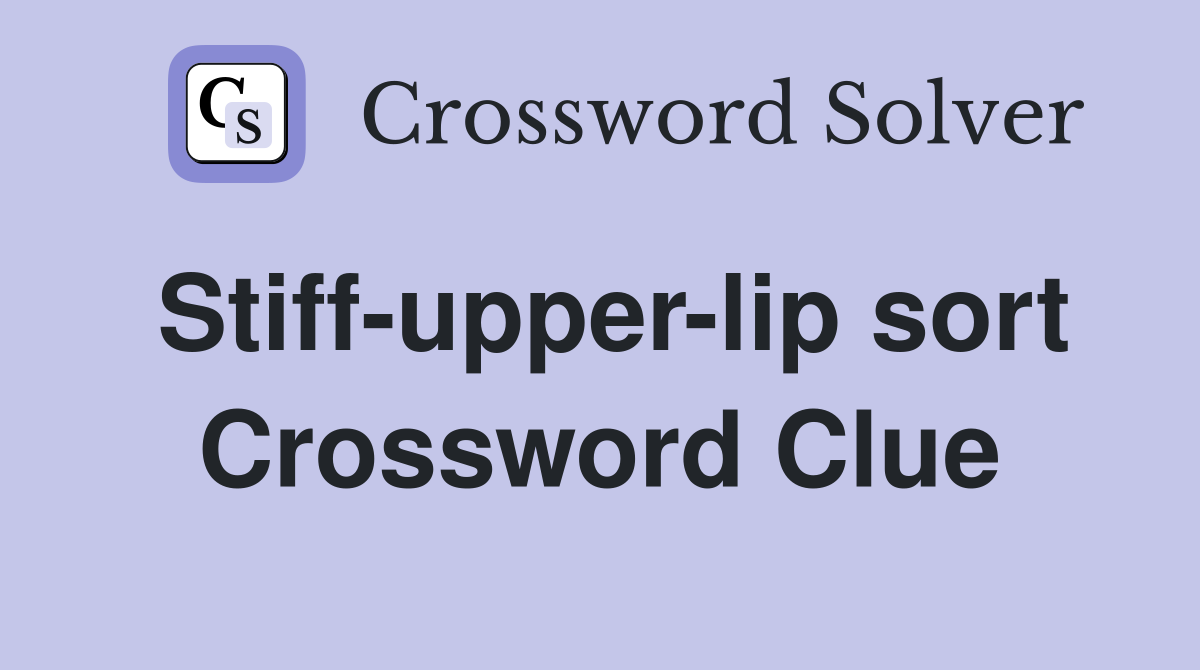 Stiff-upper-lip sort Crossword Clue