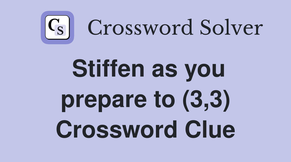 Stiffen as you prepare to (3,3) Crossword Clue