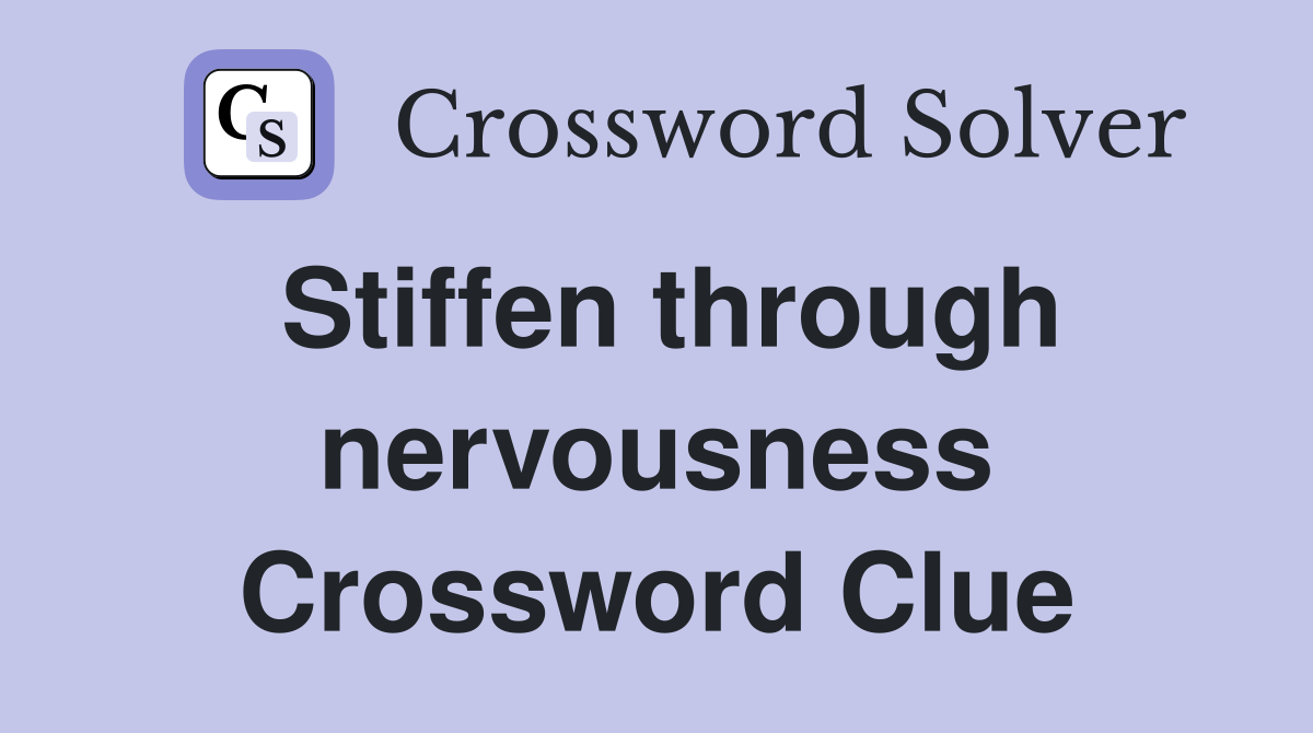 Stiffen through nervousness Crossword Clue