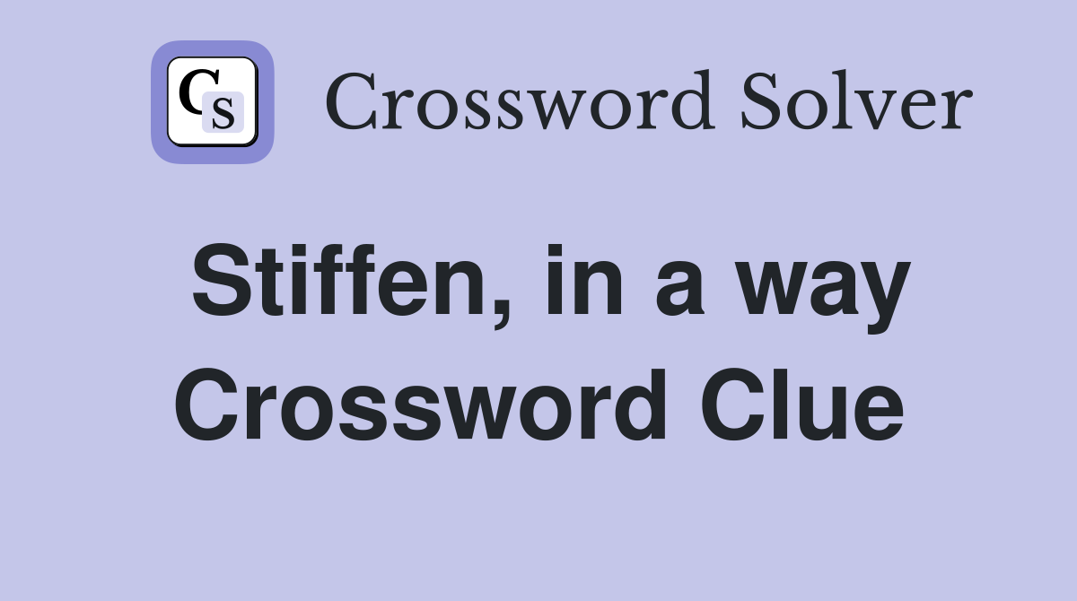 Stiffen, in a way Crossword Clue