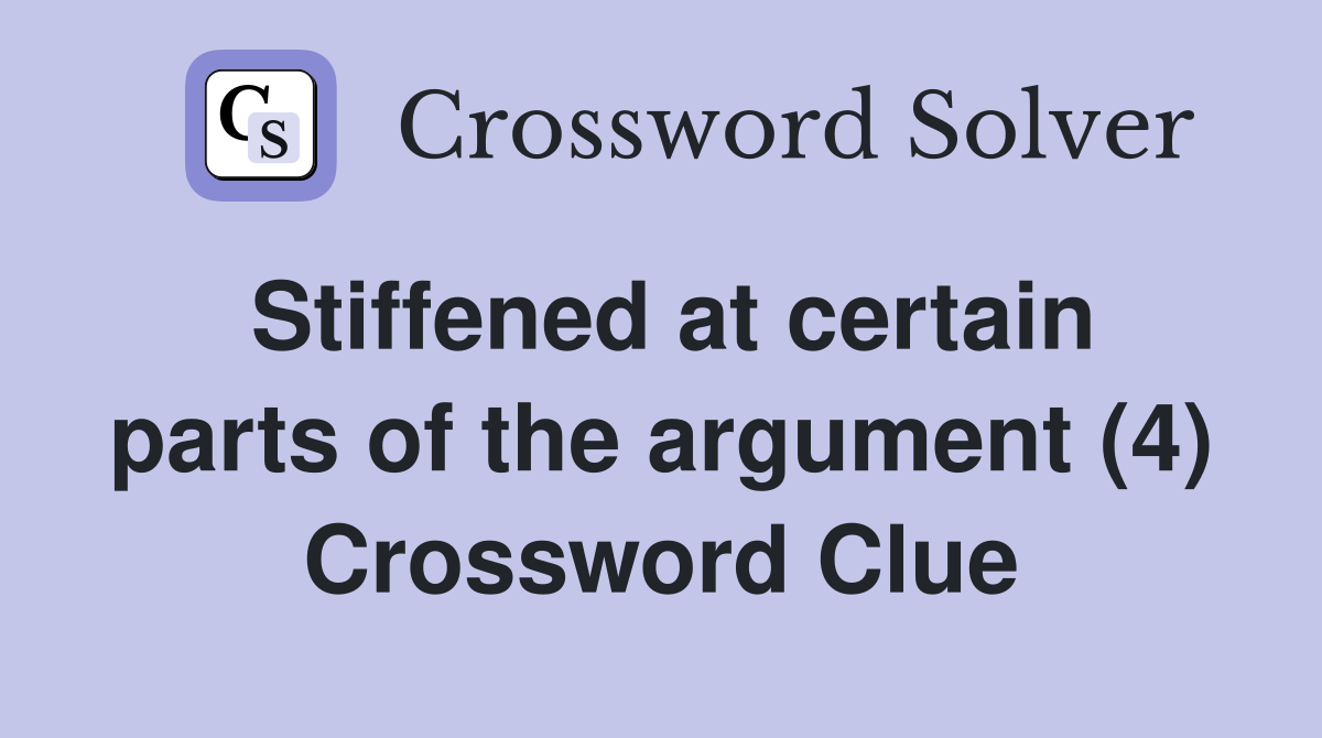 Stiffened at certain parts of the argument (4) Crossword Clue