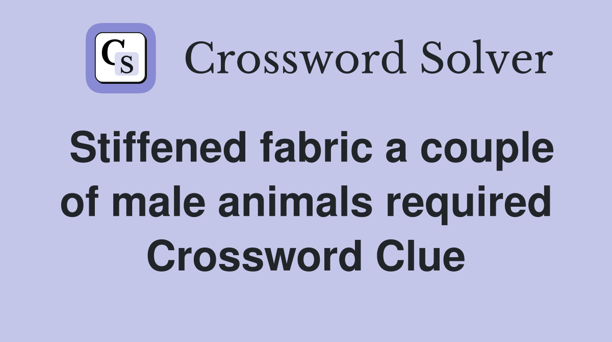 Stiffened fabric a couple of male animals required Crossword Clue
