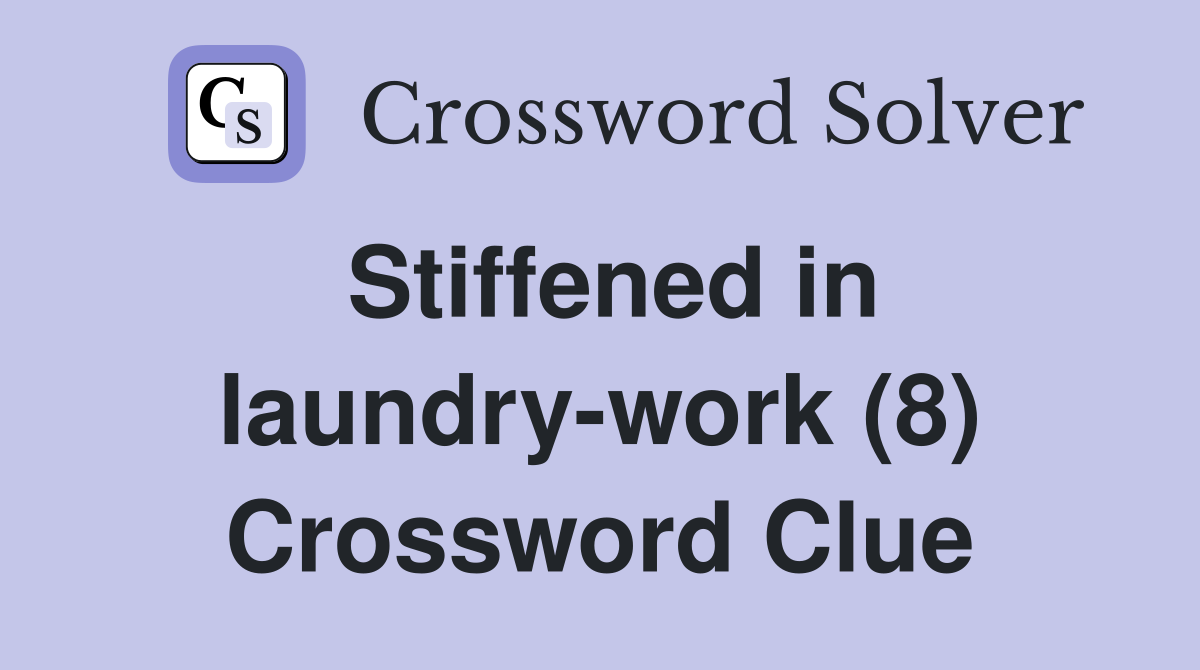 Stiffened in laundry-work (8) Crossword Clue