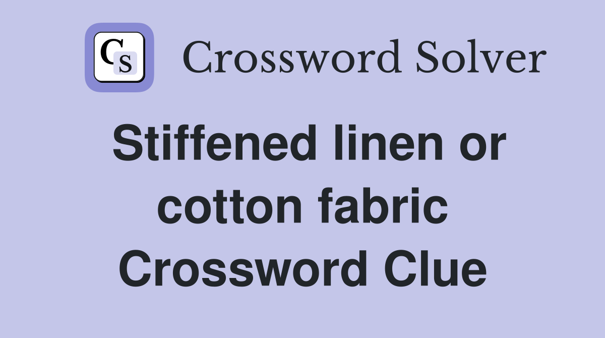 Stiffened linen or cotton fabric Crossword Clue