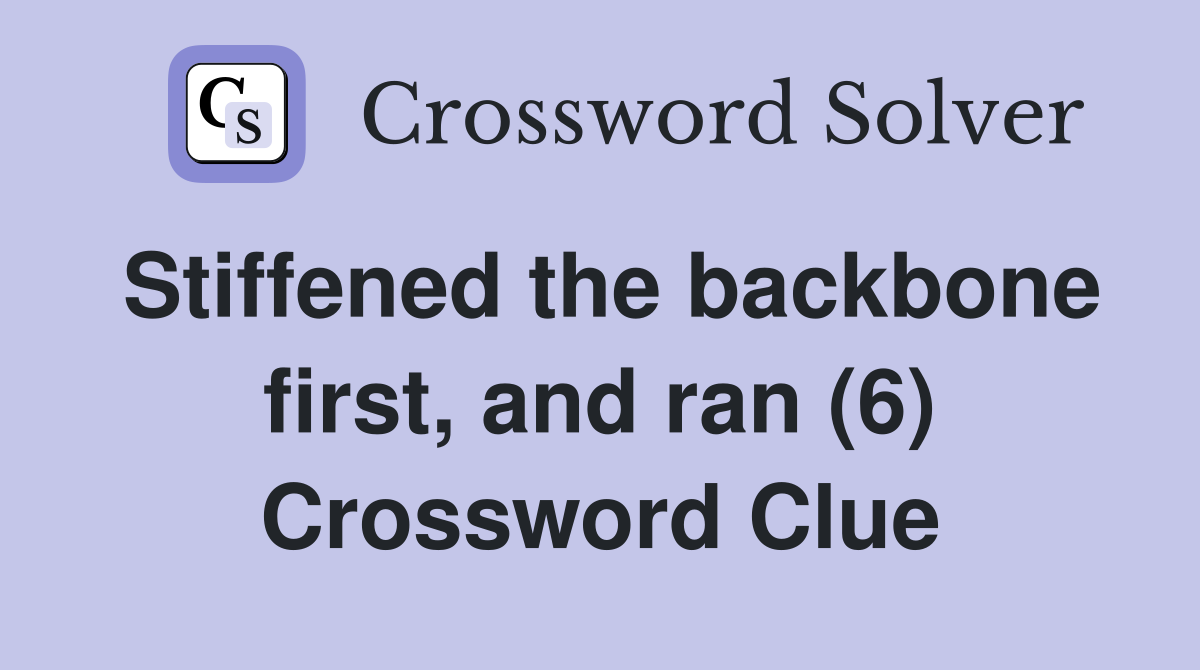 Stiffened the backbone first, and ran (6) Crossword Clue