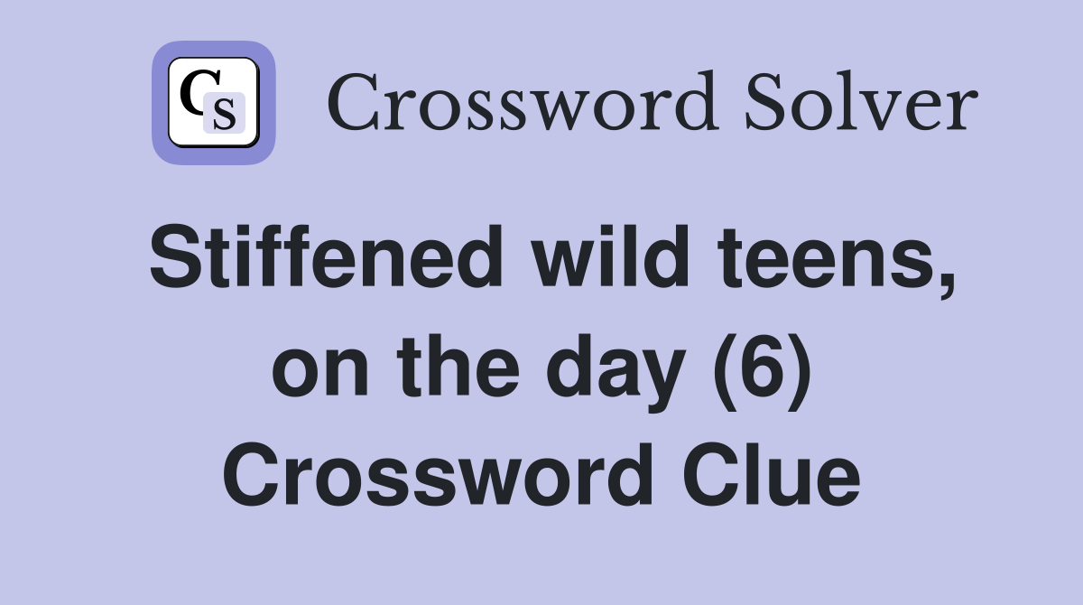 Stiffened wild teens, on the day (6) Crossword Clue