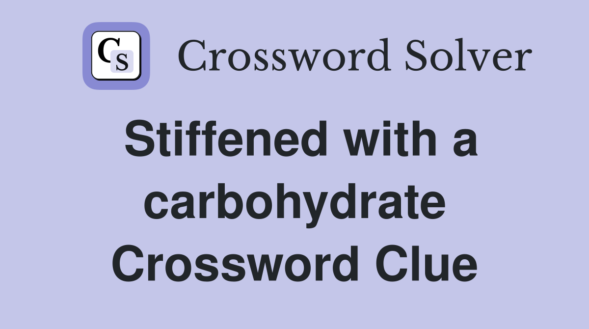 Stiffened with a carbohydrate Crossword Clue