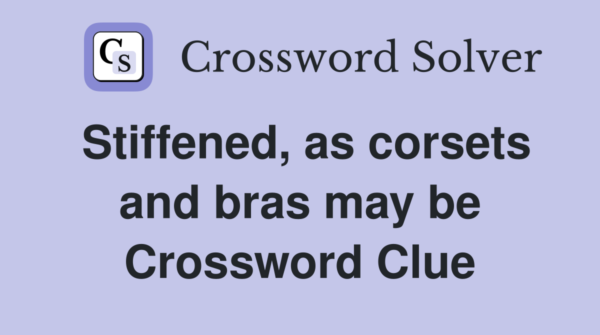 Stiffened, as corsets and bras may be Crossword Clue