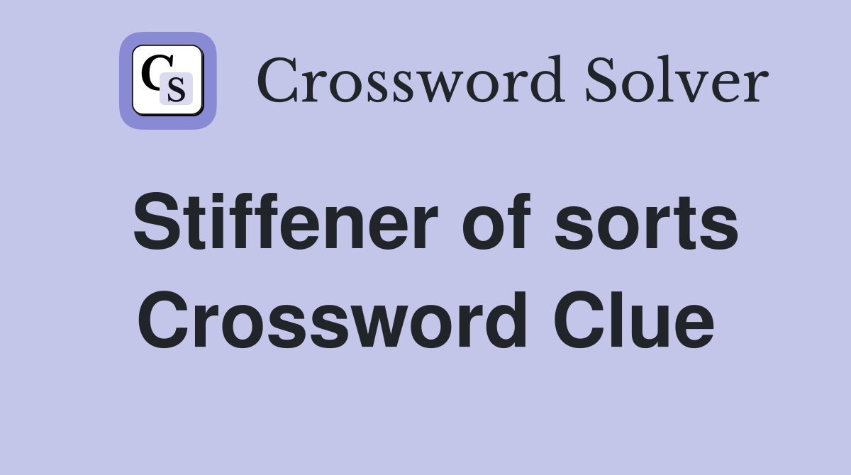Stiffener of sorts Crossword Clue
