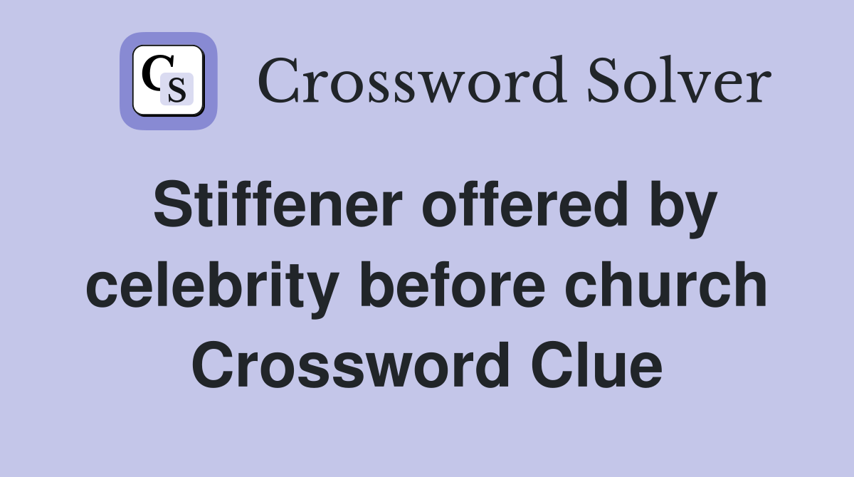 Stiffener offered by celebrity before church Crossword Clue