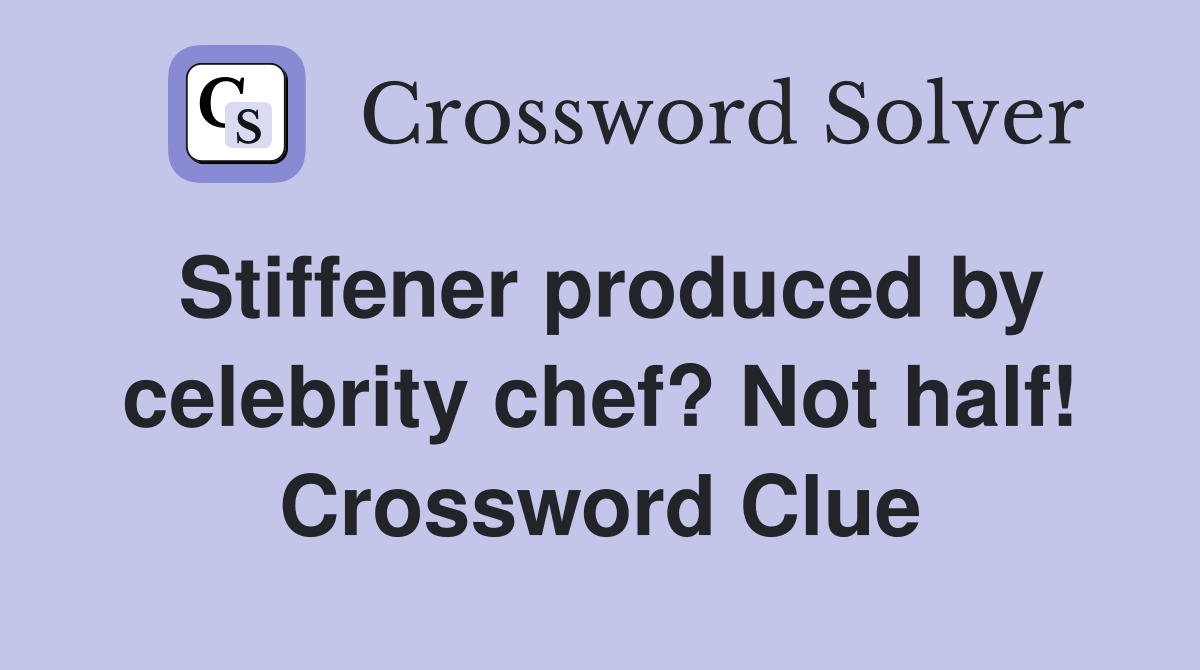 Stiffener produced by celebrity chef? Not half! Crossword Clue