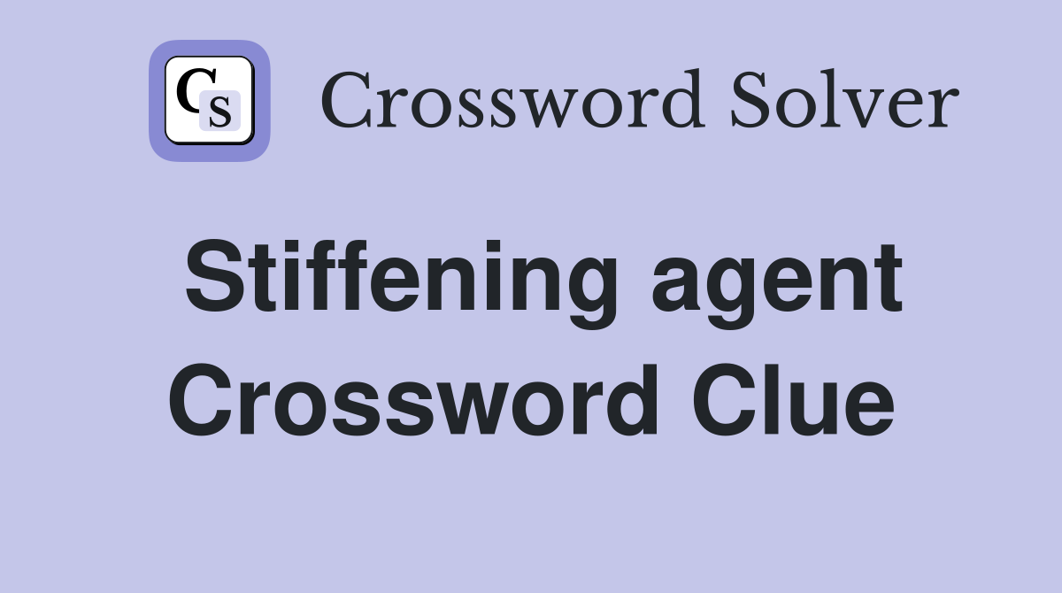 Stiffening agent Crossword Clue