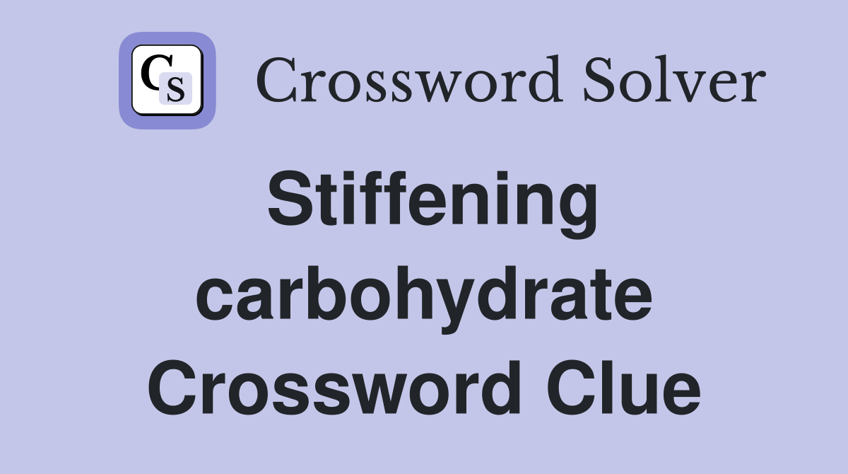 Stiffening carbohydrate Crossword Clue
