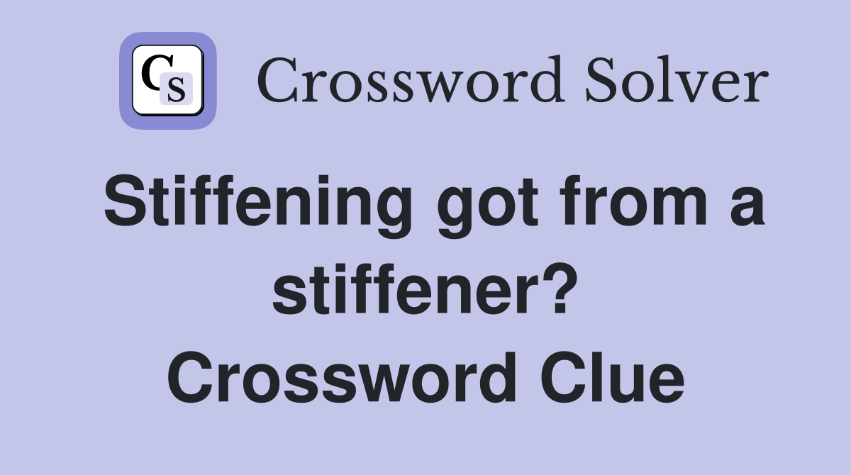 Stiffening got from a stiffener? Crossword Clue