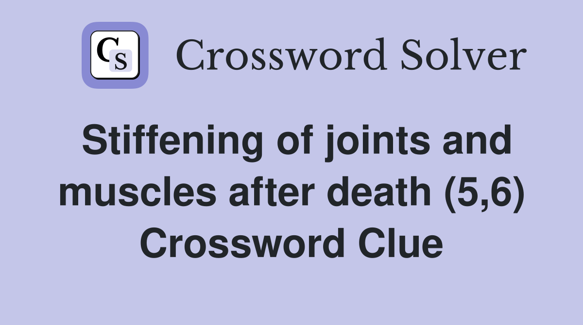 Stiffening of joints and muscles after death (5,6) Crossword Clue