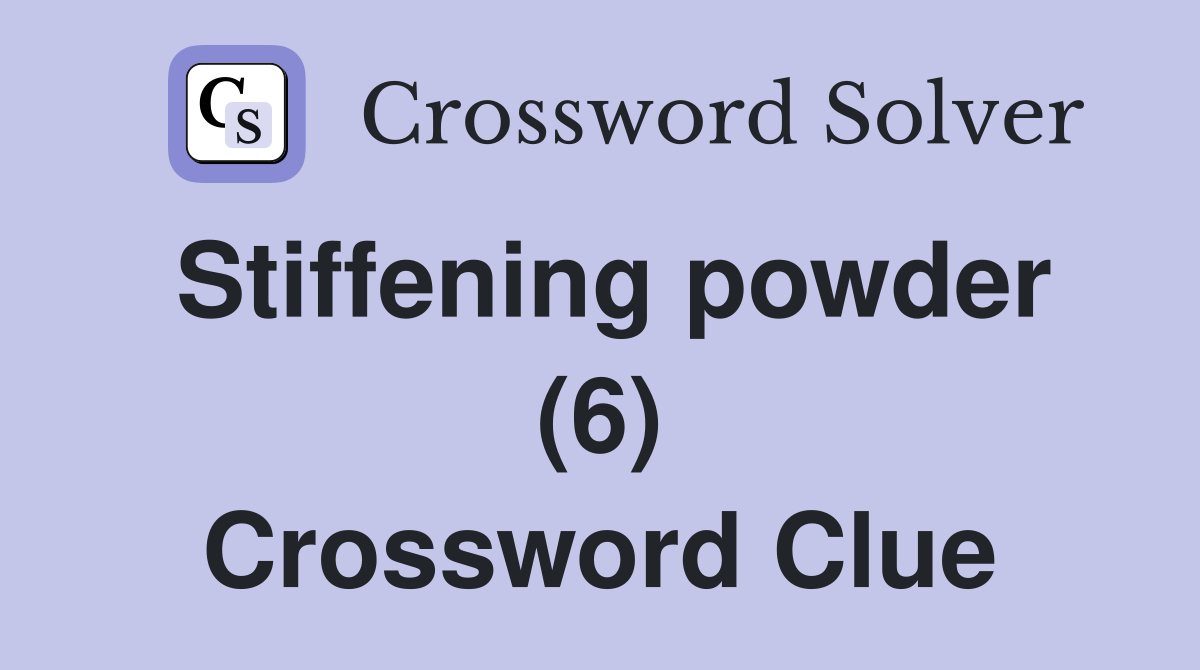 Stiffening powder (6) Crossword Clue