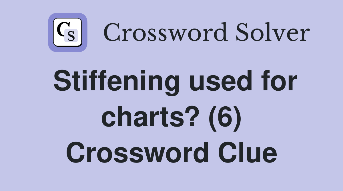 Stiffening used for charts? (6) Crossword Clue