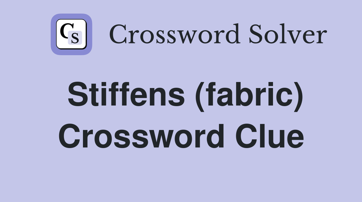 Stiffens (fabric) Crossword Clue