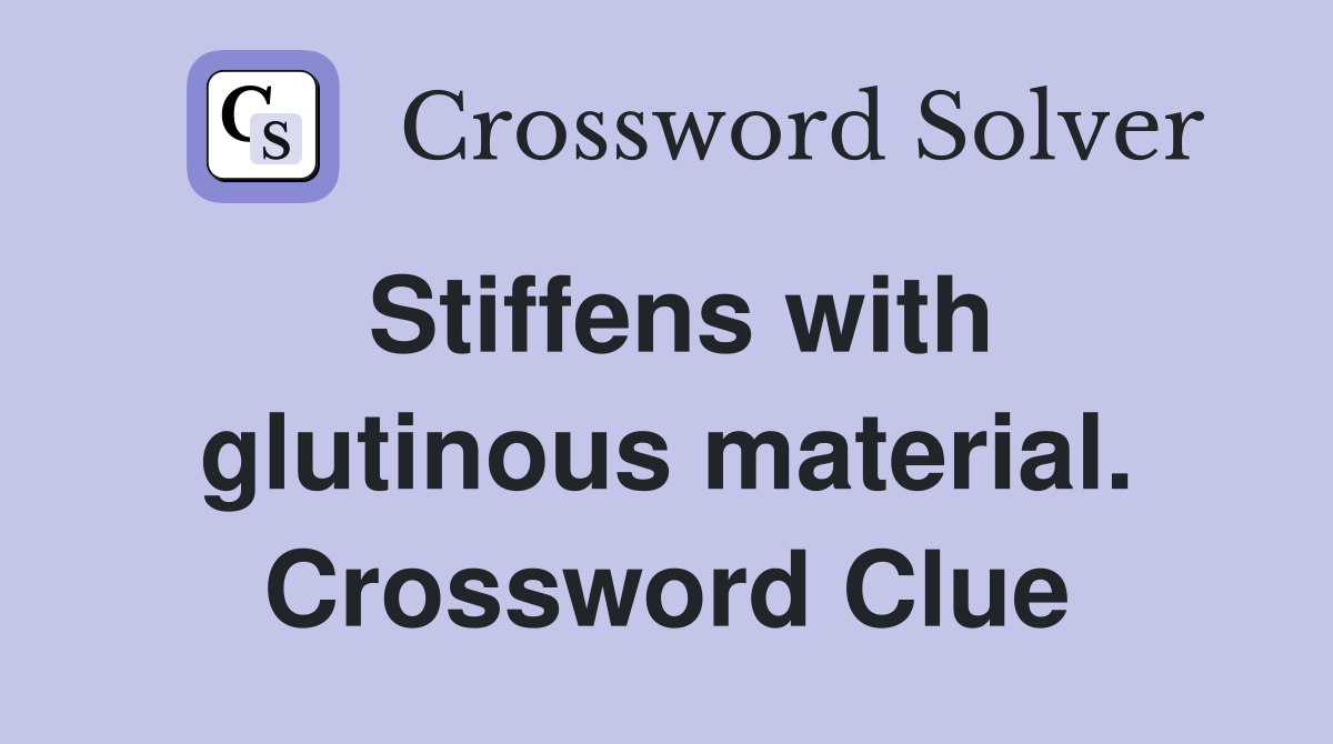 Stiffens with glutinous material. Crossword Clue