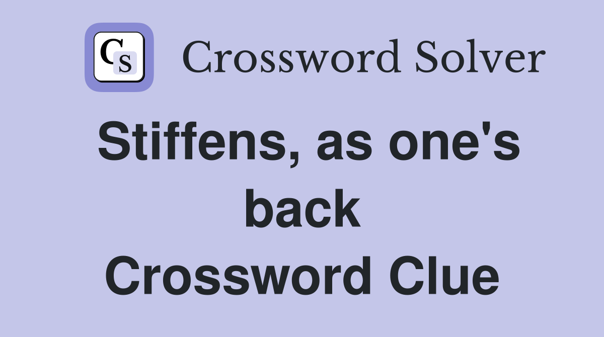 Stiffens, as one's back Crossword Clue