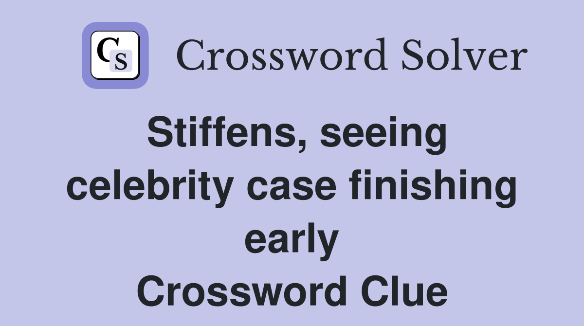 Stiffens, seeing celebrity case finishing early Crossword Clue