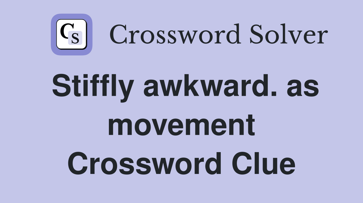 Stiffly awkward. as movement Crossword Clue