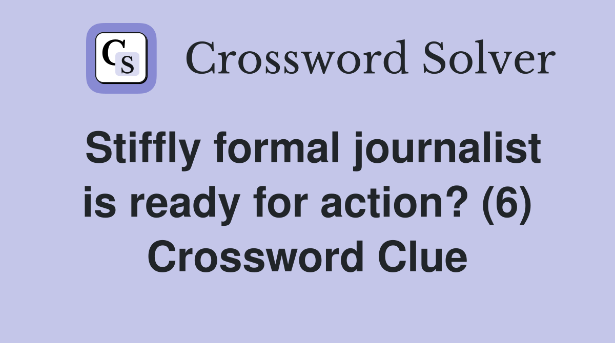 Stiffly formal journalist is ready for action? (6) Crossword Clue