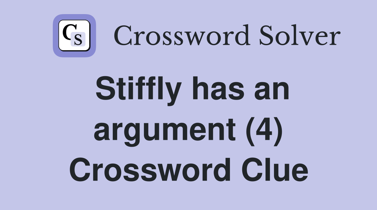Stiffly has an argument (4) Crossword Clue
