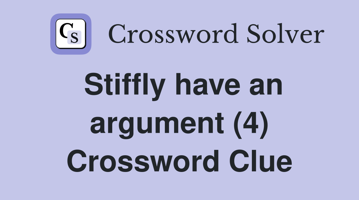 Stiffly have an argument (4) Crossword Clue